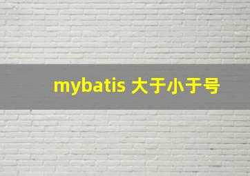 mybatis 大于小于号