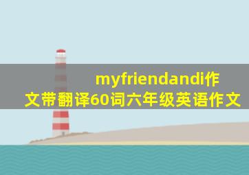 myfriendandi作文带翻译60词六年级英语作文