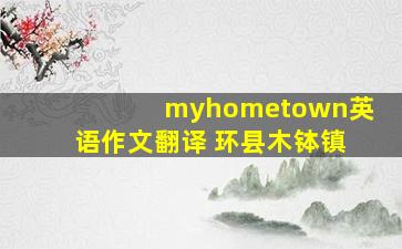 myhometown英语作文翻译 环县木钵镇