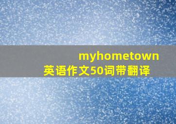 myhometown英语作文50词带翻译