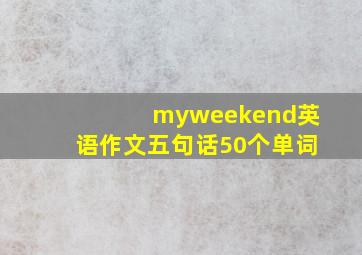 myweekend英语作文五句话50个单词