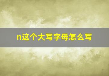 n这个大写字母怎么写