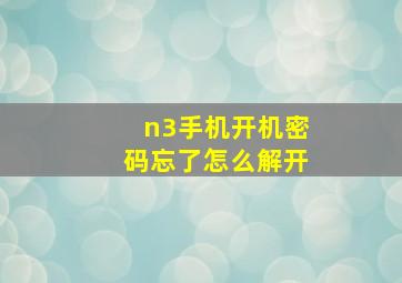 n3手机开机密码忘了怎么解开