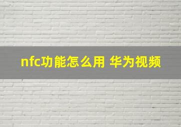 nfc功能怎么用 华为视频