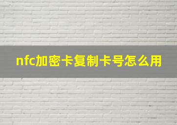 nfc加密卡复制卡号怎么用