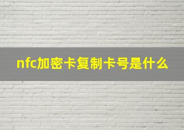 nfc加密卡复制卡号是什么