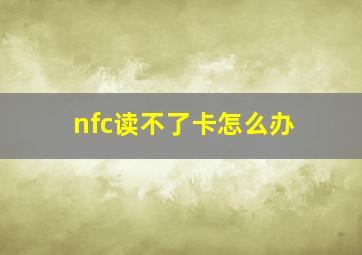 nfc读不了卡怎么办