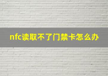 nfc读取不了门禁卡怎么办