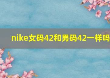 nike女码42和男码42一样吗