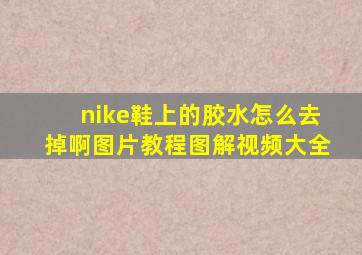 nike鞋上的胶水怎么去掉啊图片教程图解视频大全