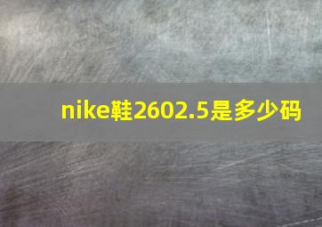 nike鞋2602.5是多少码