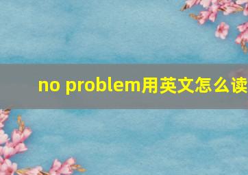 no problem用英文怎么读