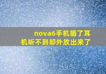 nova6手机插了耳机听不到却外放出来了