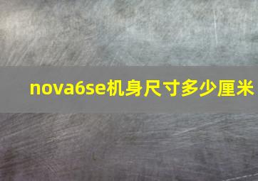 nova6se机身尺寸多少厘米