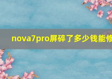 nova7pro屏碎了多少钱能修