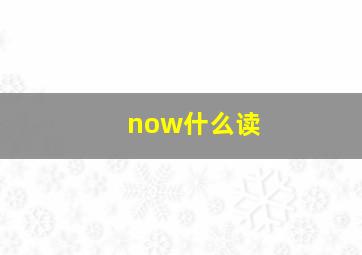 now什么读