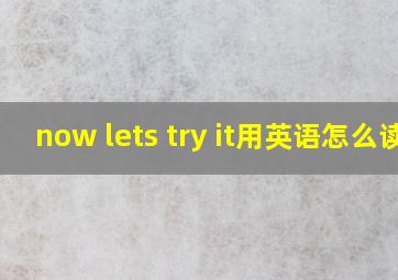 now lets try it用英语怎么读