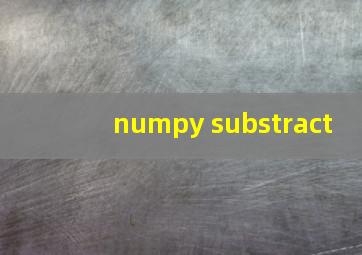 numpy substract