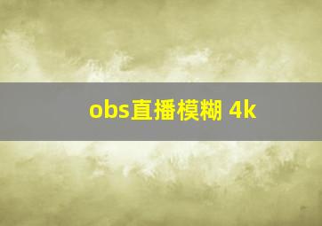 obs直播模糊 4k