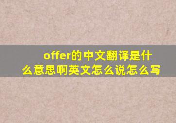 offer的中文翻译是什么意思啊英文怎么说怎么写