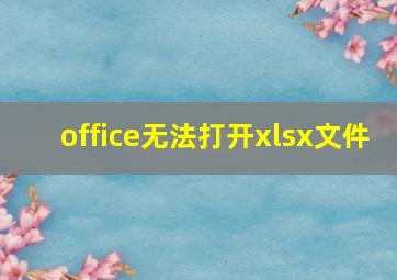 office无法打开xlsx文件