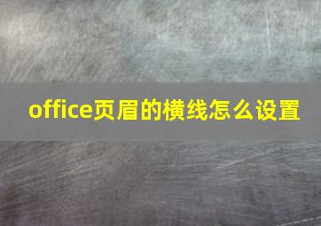 office页眉的横线怎么设置