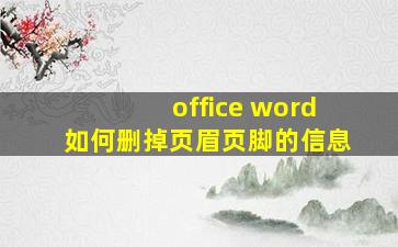 office word如何删掉页眉页脚的信息