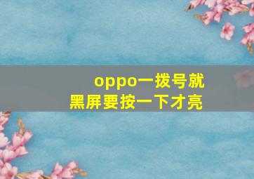 oppo一拨号就黑屏要按一下才亮