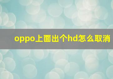 oppo上面出个hd怎么取消