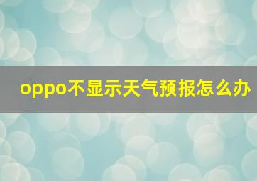 oppo不显示天气预报怎么办