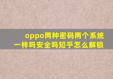 oppo两种密码两个系统一样吗安全吗知乎怎么解锁