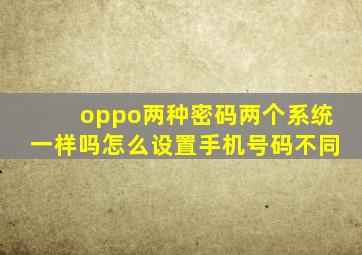 oppo两种密码两个系统一样吗怎么设置手机号码不同