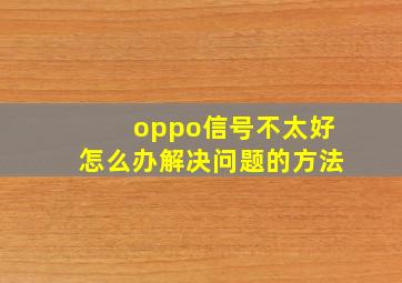 oppo信号不太好怎么办解决问题的方法