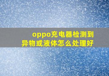 oppo充电器检测到异物或液体怎么处理好