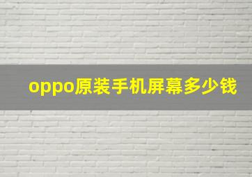 oppo原装手机屏幕多少钱