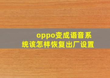 oppo变成语音系统该怎样恢复出厂设置