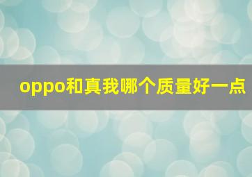 oppo和真我哪个质量好一点