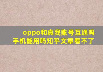 oppo和真我账号互通吗手机能用吗知乎文章看不了