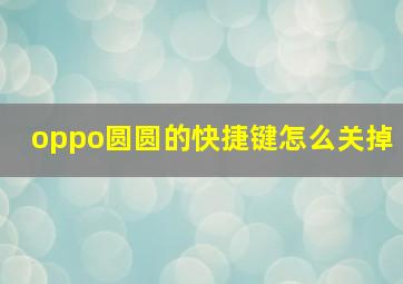 oppo圆圆的快捷键怎么关掉