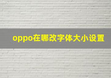 oppo在哪改字体大小设置