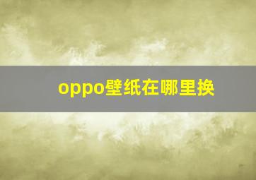 oppo壁纸在哪里换