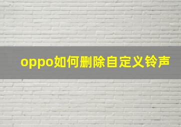 oppo如何删除自定义铃声