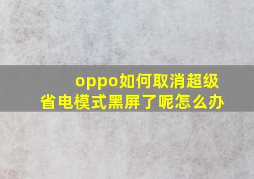 oppo如何取消超级省电模式黑屏了呢怎么办