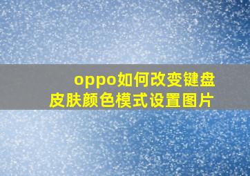 oppo如何改变键盘皮肤颜色模式设置图片