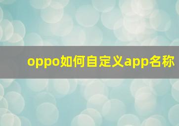 oppo如何自定义app名称