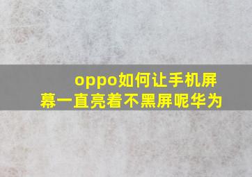 oppo如何让手机屏幕一直亮着不黑屏呢华为