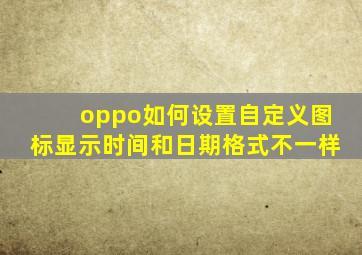 oppo如何设置自定义图标显示时间和日期格式不一样