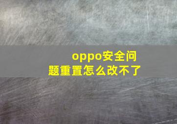 oppo安全问题重置怎么改不了