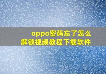 oppo密码忘了怎么解锁视频教程下载软件