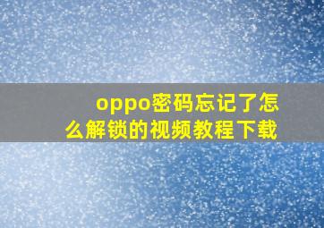 oppo密码忘记了怎么解锁的视频教程下载